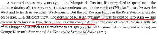 The destiny of Russian tyranny, ... was to expand into Asia - and eventually to break in two, there, upon its own conquests. 俄羅斯暴政的命運，......是向亞洲擴張 - 征服亞洲，並最終在那裡，把自己複製分成雙胞胎兩半。